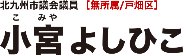 北九州市議会議員[無所属／戸畑区] 小宮よしひこ